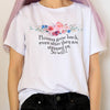 Flowers grow back, even after they are stepped on. So will I. t-shirt printed aesthetic soft grunge aesthetic clothes tumblr shirt boogzel apparel