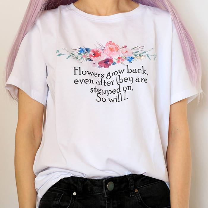 Flowers grow back, even after they are stepped on. So will I. t-shirt printed aesthetic soft grunge aesthetic clothes tumblr shirt boogzel apparel